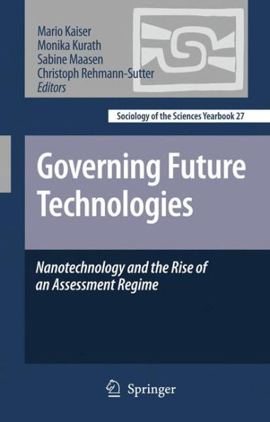 Governing Future Technologies: Nanotechnology and the Rise of an Assessment Regime / Edition 1