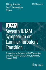 Title: Seventh IUTAM Symposium on Laminar-Turbulent Transition: Proceedings of the Seventh IUTAM Symposium on Laminar-Turbulent Transition, Stockholm, Sweden, 2009, Author: Philipp Schlatter