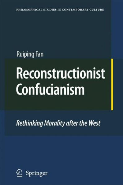 Reconstructionist Confucianism: Rethinking Morality after the West