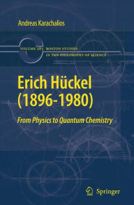 Title: Erich Hückel (1896-1980): From Physics to Quantum Chemistry / Edition 1, Author: Andreas Karachalios