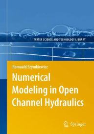 Title: Numerical Modeling in Open Channel Hydraulics / Edition 1, Author: Romuald Szymkiewicz