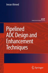 Title: Pipelined ADC Design and Enhancement Techniques, Author: Imran Ahmed