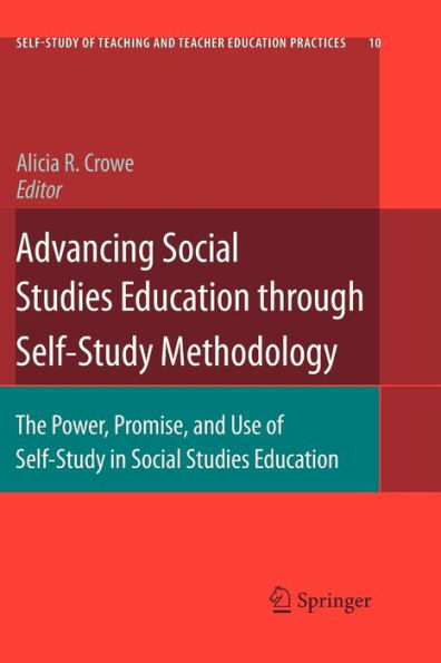 Advancing Social Studies Education through Self-Study Methodology: The Power, Promise, and Use of Self-Study in Social Studies Education