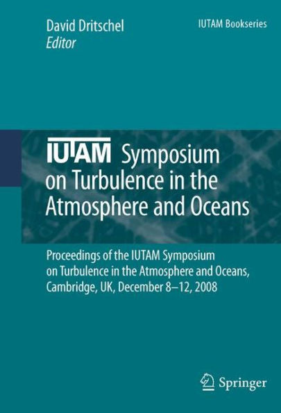 IUTAM Symposium on Turbulence in the Atmosphere and Oceans: Proceedings of the IUTAM Symposium on Turbulence in the Atmosphere and Oceans, Cambridge, UK, December 8 ? 12, 2008