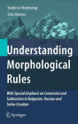 Understanding Morphological Rules: With Special Emphasis on Conversion and Subtraction in Bulgarian, Russian and Serbo-Croatian