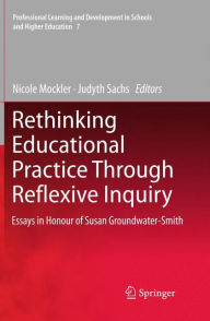 Title: Rethinking Educational Practice Through Reflexive Inquiry: Essays in Honour of Susan Groundwater-Smith, Author: Nicole Mockler