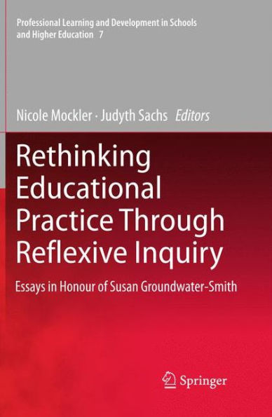 Rethinking Educational Practice Through Reflexive Inquiry: Essays in Honour of Susan Groundwater-Smith