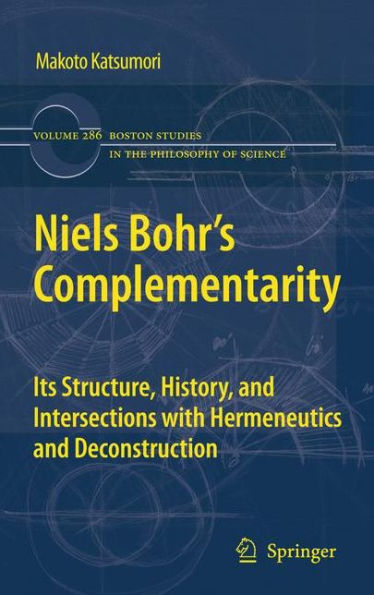 Niels Bohr's Complementarity: Its Structure, History, and Intersections with Hermeneutics Deconstruction