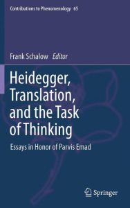 Title: Heidegger, Translation, and the Task of Thinking: Essays in Honor of Parvis Emad, Author: F. Schalow