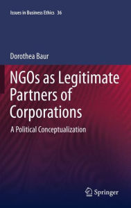 Title: NGOs as Legitimate Partners of Corporations: A Political Conceptualization, Author: Dorothea Baur