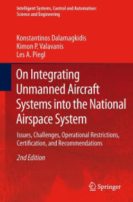 Title: On Integrating Unmanned Aircraft Systems into the National Airspace System: Issues, Challenges, Operational Restrictions, Certification, and Recommendations / Edition 2, Author: Konstantinos Dalamagkidis
