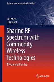 Title: Sharing RF Spectrum with Commodity Wireless Technologies: Theory and Practice, Author: Jan Kruys