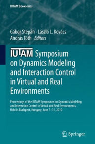 Title: IUTAM Symposium on Dynamics Modeling and Interaction Control in Virtual and Real Environments: Proceedings of the IUTAM Symposium on Dynamics Modeling and Interaction Control in Virtual and Real Environments, held in Budapest, Hungary, June 7-11, 2010, Author: Gïbor Stïpïn