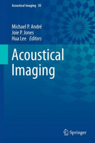 Title: Acoustical Imaging: Volume 30, Author: Michael P. André