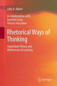 Title: Rhetorical Ways of Thinking: Vygotskian Theory and Mathematical Learning / Edition 1, Author: Lillie R. Albert