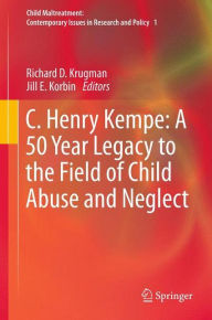 Title: C. Henry Kempe: A 50 Year Legacy to the Field of Child Abuse and Neglect, Author: Richard D. Krugman