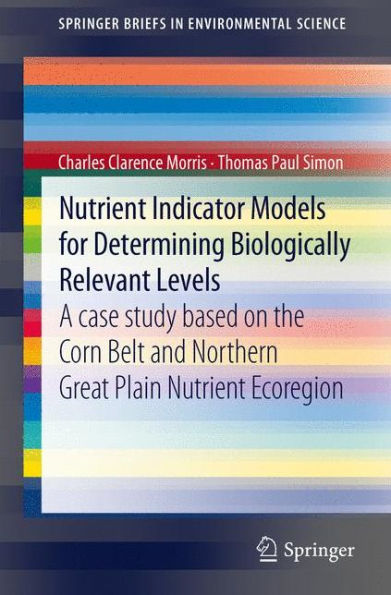 Nutrient Indicator Models for Determining Biologically Relevant Levels: A case study based on the Corn Belt and Northern Great Plain Nutrient Ecoregion / Edition 1