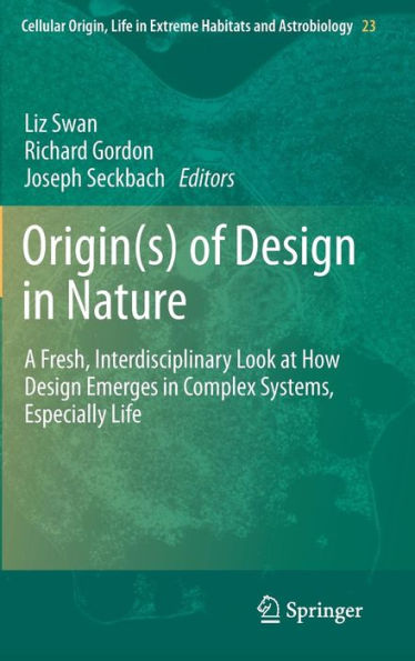 Origin(s) of Design in Nature: A Fresh, Interdisciplinary Look at How Design Emerges in Complex Systems, Especially Life