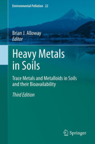 Title: Heavy Metals in Soils: Trace Metals and Metalloids in Soils and their Bioavailability, Author: Brian J. Alloway