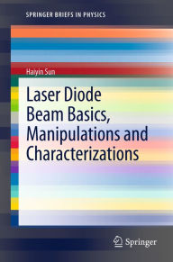 Title: Laser Diode Beam Basics, Manipulations and Characterizations, Author: Haiyin Sun