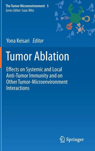 Tumor Ablation: Effects on Systemic and Local Anti-Tumor Immunity and on Other Tumor-Microenvironment Interactions / Edition 1
