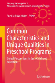 Title: Common Characteristics and Unique Qualities in Preschool Programs: Global Perspectives in Early Childhood Education, Author: Sue C Wortham