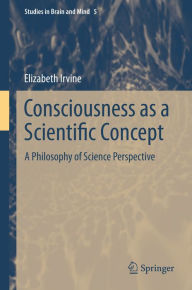Title: Consciousness as a Scientific Concept: A Philosophy of Science Perspective, Author: Elizabeth Irvine