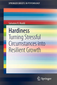 Title: Hardiness: Turning Stressful Circumstances into Resilient Growth, Author: Salvatore R. Maddi