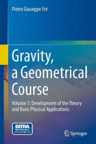 Title: Gravity, a Geometrical Course: Volume 1: Development of the Theory and Basic Physical Applications, Author: Pietro Giuseppe Frï