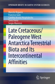 Title: Late Cretaceous/Paleogene West Antarctica Terrestrial Biota and its Intercontinental Affinities, Author: Marcelo Reguero