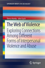 Title: The Web of Violence: Exploring Connections Among Different Forms of Interpersonal Violence and Abuse, Author: Sherry Hamby