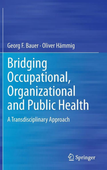 Bridging Occupational, Organizational and Public Health: A Transdisciplinary Approach / Edition 1