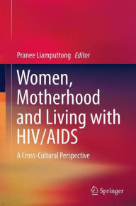 Title: Women, Motherhood and Living with HIV/AIDS: A Cross-Cultural Perspective / Edition 1, Author: Pranee Liamputtong