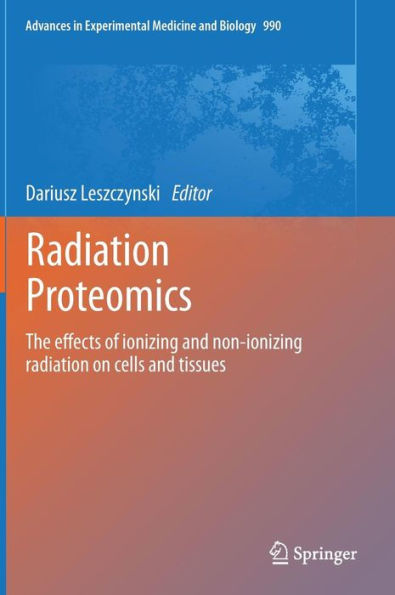 Radiation Proteomics: The effects of ionizing and non-ionizing radiation on cells and tissues / Edition 1