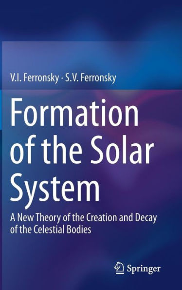 Formation of the Solar System: A New Theory Creation and Decay Celestial Bodies