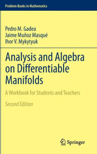 Title: Analysis and Algebra on Differentiable Manifolds: A Workbook for Students and Teachers, Author: Pedro M. Gadea