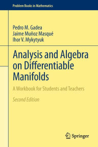 Title: Analysis and Algebra on Differentiable Manifolds: A Workbook for Students and Teachers, Author: Pedro M. Gadea