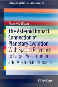 Title: The Asteroid Impact Connection of Planetary Evolution: With Special Reference to Large Precambrian and Australian impacts, Author: Andrew Y. Glikson