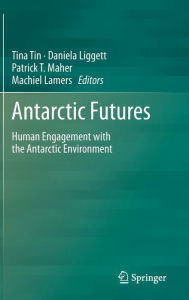 Title: Antarctic Futures: Human Engagement with the Antarctic Environment, Author: Tina Tin