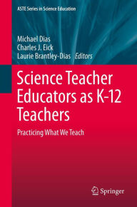 Title: Science Teacher Educators as K-12 Teachers: Practicing what we teach, Author: Michael Dias