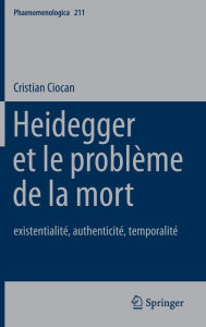 Title: Heidegger et le problème de la mort: existentialité, authenticité, temporalité, Author: Cristian Ciocan
