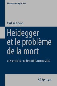 Title: Heidegger et le problème de la mort: existentialité, authenticité, temporalité, Author: Cristian Ciocan