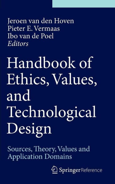 Handbook of Ethics, Values, and Technological Design: Sources, Theory, Values and Application Domains