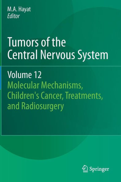 Tumors of the Central Nervous System, Volume 12: Molecular Mechanisms, Children's Cancer, Treatments, and Radiosurgery / Edition 1