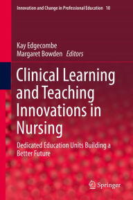 Title: Clinical Learning and Teaching Innovations in Nursing: Dedicated Education Units Building a Better Future, Author: Kay Edgecombe
