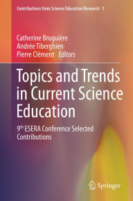 Title: Topics and Trends in Current Science Education: 9th ESERA Conference Selected Contributions, Author: Catherine Bruguiïre