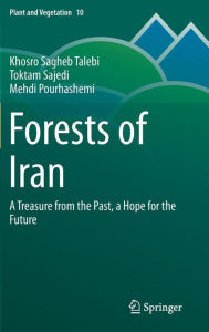 Title: Forests of Iran: A Treasure from the Past, a Hope for the Future, Author: Khosro Sagheb Talebi
