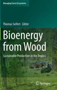 Title: Bioenergy from Wood: Sustainable Production in the Tropics, Author: Thomas Seifert