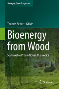 Title: Bioenergy from Wood: Sustainable Production in the Tropics, Author: Thomas Seifert