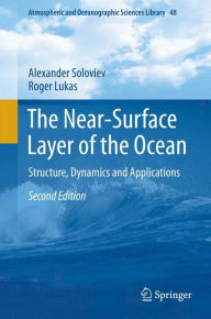 Title: The Near-Surface Layer of the Ocean: Structure, Dynamics and Applications, Author: Alexander Soloviev